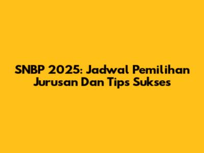 SNBP 2025: Jadwal Pemilihan Jurusan Dan Tips Sukses