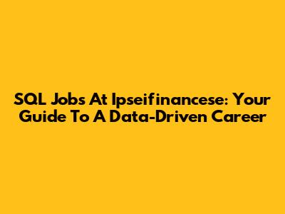 SQL Jobs At Ipseifinancese: Your Guide To A Data-Driven Career