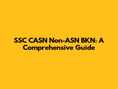 SSC CASN Non-ASN BKN: A Comprehensive Guide