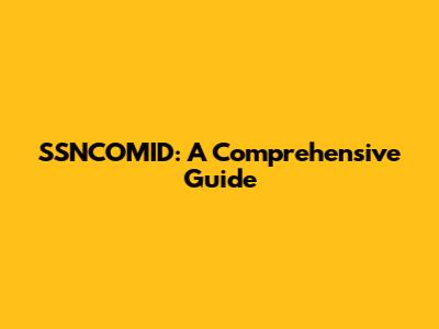 SSNCOMID: A Comprehensive Guide
