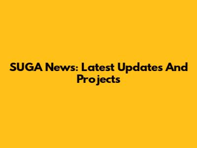 SUGA News: Latest Updates And Projects