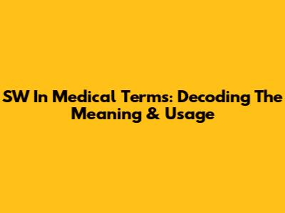 SW In Medical Terms: Decoding The Meaning & Usage