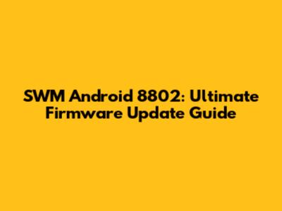 SWM Android 8802: Ultimate Firmware Update Guide