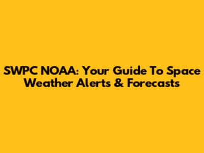 SWPC NOAA: Your Guide To Space Weather Alerts & Forecasts
