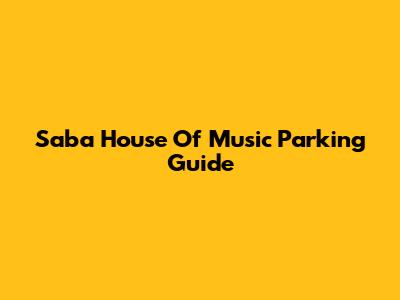 Saba House Of Music Parking Guide