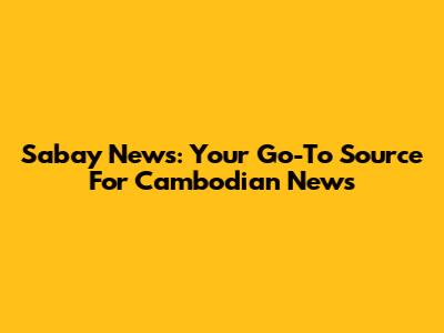 Sabay News: Your Go-To Source For Cambodian News