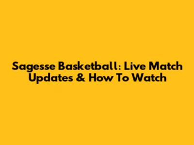 Sagesse Basketball: Live Match Updates & How To Watch