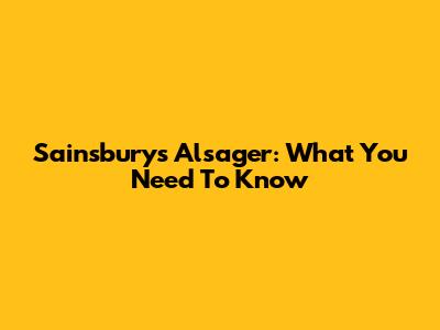 Sainsbury's Alsager: What You Need To Know