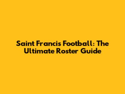 Saint Francis Football: The Ultimate Roster Guide