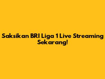 Saksikan BRI Liga 1 Live Streaming Sekarang!