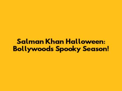 Salman Khan Halloween: Bollywood's Spooky Season!