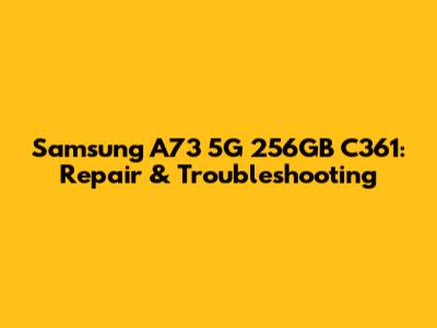 Samsung A73 5G 256GB C361: Repair & Troubleshooting