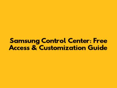 Samsung Control Center: Free Access & Customization Guide