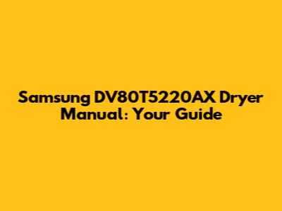 Samsung DV80T5220AX Dryer Manual: Your Guide