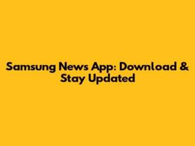 Samsung News App: Download & Stay Updated