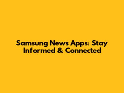 Samsung News Apps: Stay Informed & Connected