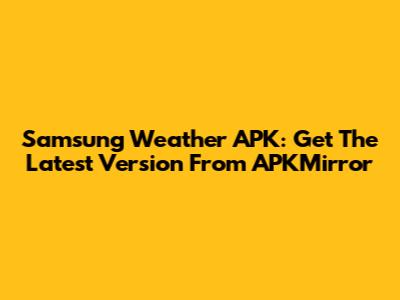 Samsung Weather APK: Get The Latest Version From APKMirror