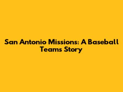 San Antonio Missions: A Baseball Team's Story