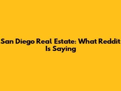 San Diego Real Estate: What Reddit Is Saying