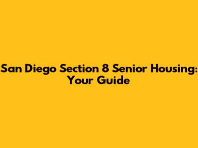 San Diego Section 8 Senior Housing: Your Guide