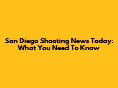 San Diego Shooting News Today: What You Need To Know