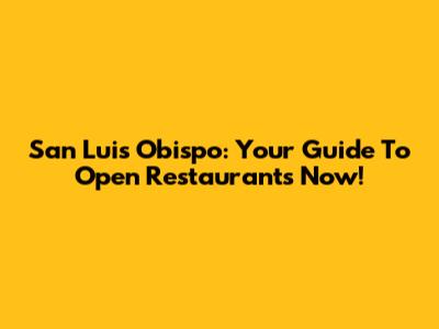 San Luis Obispo: Your Guide To Open Restaurants Now!