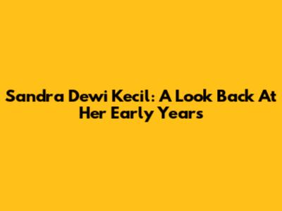 Sandra Dewi Kecil: A Look Back At Her Early Years