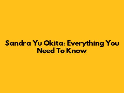 Sandra Yu Okita: Everything You Need To Know