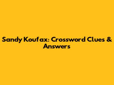 Sandy Koufax: Crossword Clues & Answers