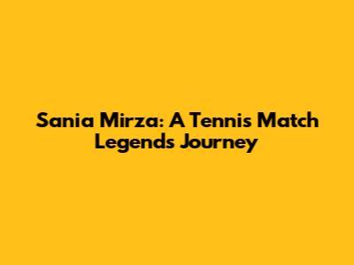 Sania Mirza: A Tennis Match Legend's Journey