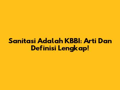 Sanitasi Adalah KBBI: Arti Dan Definisi Lengkap!