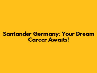 Santander Germany: Your Dream Career Awaits!