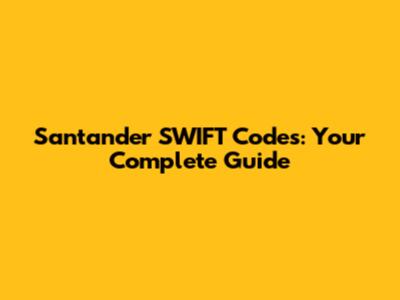 Santander SWIFT Codes: Your Complete Guide