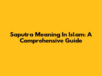 Saputra Meaning In Islam: A Comprehensive Guide