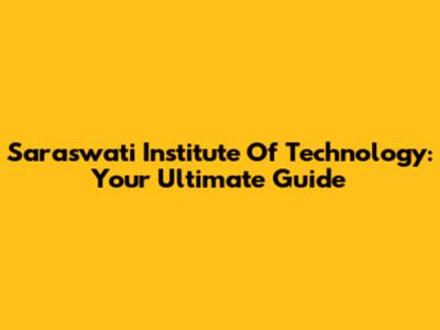 Saraswati Institute Of Technology: Your Ultimate Guide