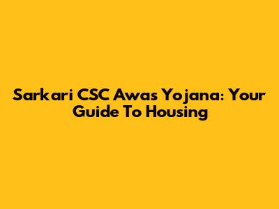 Sarkari CSC Awas Yojana: Your Guide To Housing