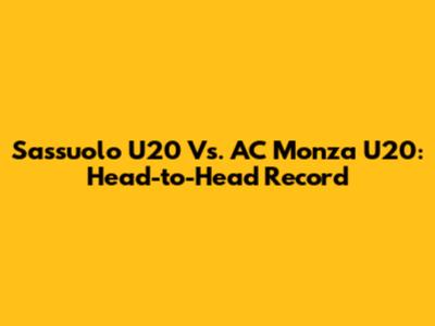 Sassuolo U20 Vs. AC Monza U20: Head-to-Head Record