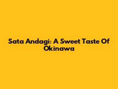 Sata Andagi: A Sweet Taste Of Okinawa