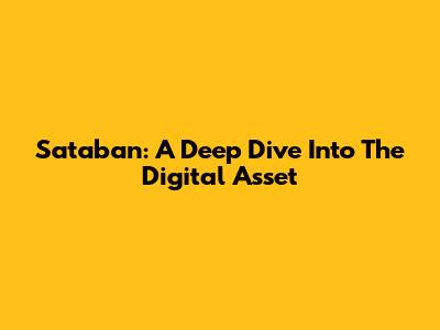 Sataban: A Deep Dive Into The Digital Asset