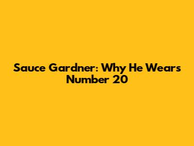 Sauce Gardner: Why He Wears Number 20