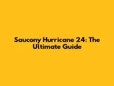 Saucony Hurricane 24: The Ultimate Guide