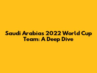 Saudi Arabia's 2022 World Cup Team: A Deep Dive