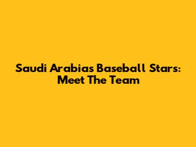 Saudi Arabia's Baseball Stars: Meet The Team