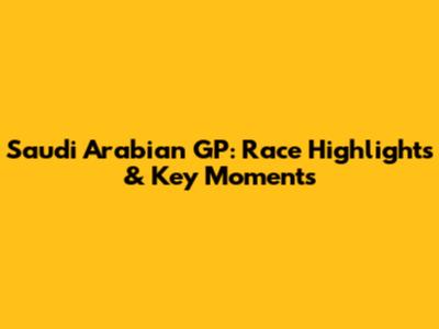 Saudi Arabian GP: Race Highlights & Key Moments