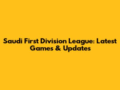 Saudi First Division League: Latest Games & Updates