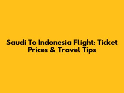 Saudi To Indonesia Flight: Ticket Prices & Travel Tips