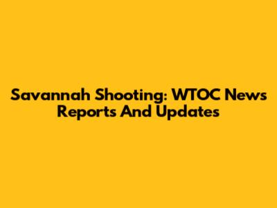 Savannah Shooting: WTOC News Reports And Updates