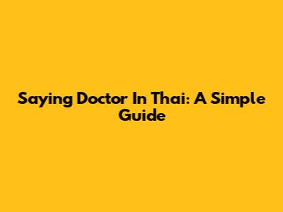 Saying "Doctor" In Thai: A Simple Guide