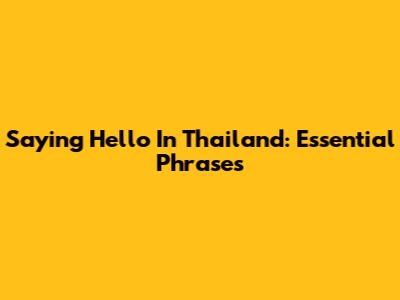 Saying Hello In Thailand: Essential Phrases