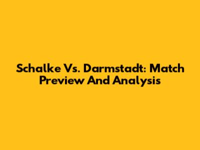 Schalke Vs. Darmstadt: Match Preview And Analysis